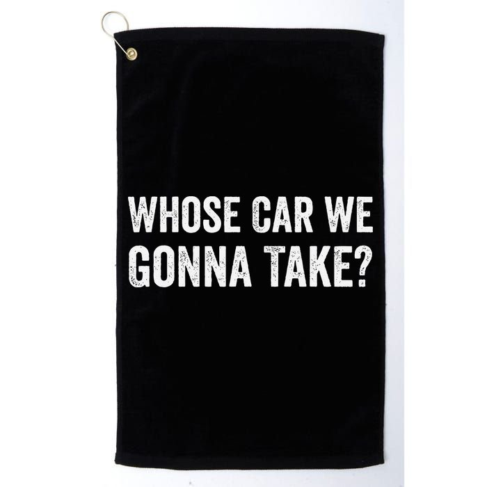 whose Car We Gonna Take Funny Quote Golf Towel