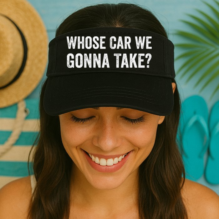 whose Car We Gonna Take Funny Quote Visor