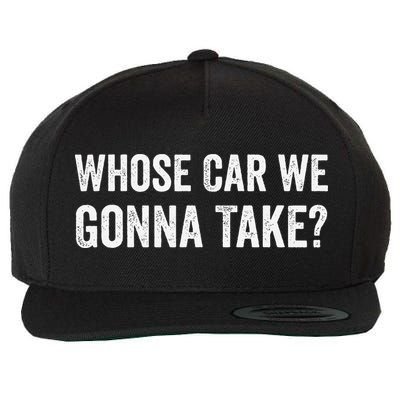 whose Car We Gonna Take Funny Quote Wool Snapback Cap