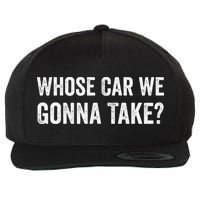 whose Car We Gonna Take Funny Quote Wool Snapback Cap