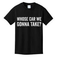 whose Car We Gonna Take Funny Quote Kids T-Shirt
