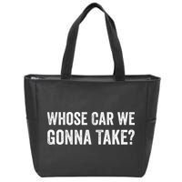 whose Car We Gonna Take Funny Quote Zip Tote Bag