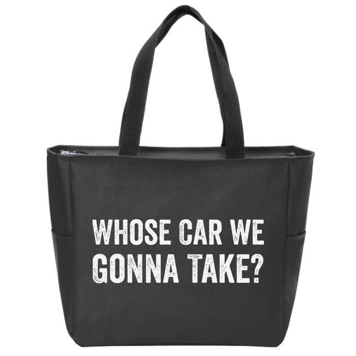 whose Car We Gonna Take Funny Quote Zip Tote Bag