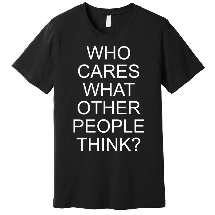 Who Cares What Other People Think Premium T-Shirt