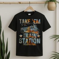Western Country Yellowstone Take Em To The Train Station T-Shirt