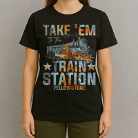 Western Country Yellowstone Take Em To The Train Station T-Shirt