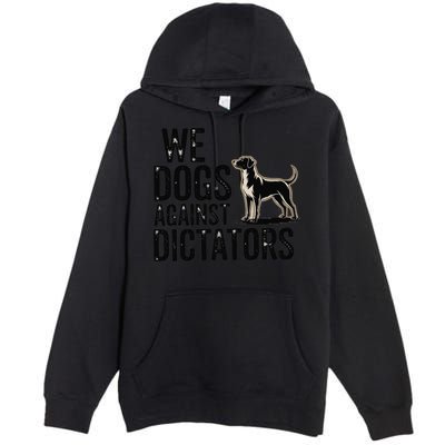 We Dogs Against Dictators Subtle Anti Trump Resist  Protest Premium Pullover Hoodie