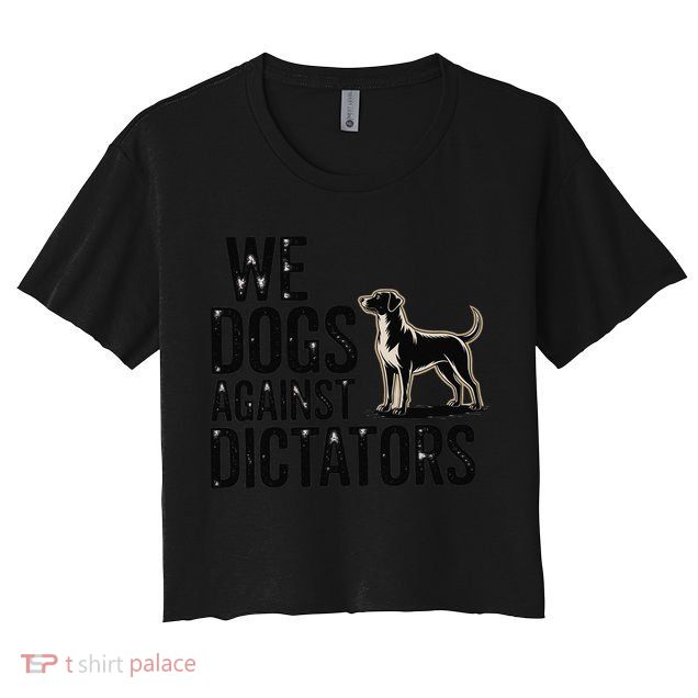 We Dogs Against Dictators Subtle Anti Trump Resist  Protest Crop Top