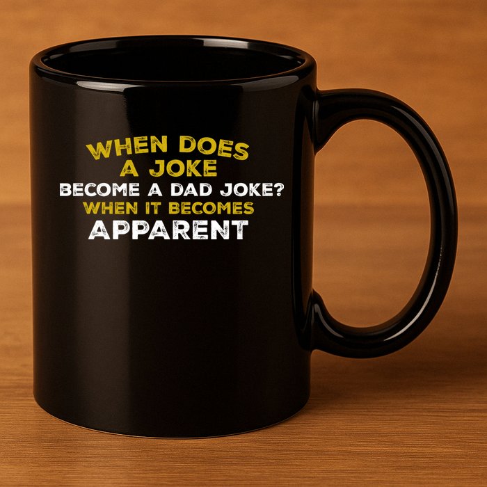 When Does A Joke Become A Dad Joke When It Becomes Apparent 11oz C Handle Ceramic Mug