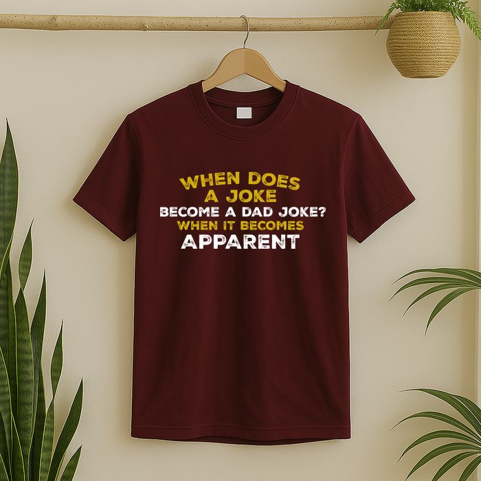 When Does A Joke Become A Dad Joke When It Becomes Apparent T-Shirt