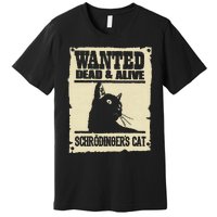 Wanted Dead And Alive SchrodingerS Cat Premium T-Shirt