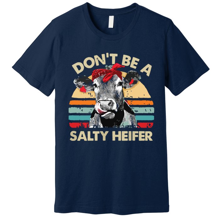 Womens Dont Be A Salty Heifer Cows Lover Gift Vintage Farm Premium T-Shirt