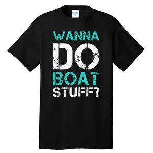 Wanna Do Boat Stuff Tanks Funny Cruise Lake Vacation TankTop Tall T-Shirt