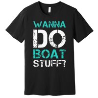 Wanna Do Boat Stuff Tanks Funny Cruise Lake Vacation TankTop Premium T-Shirt