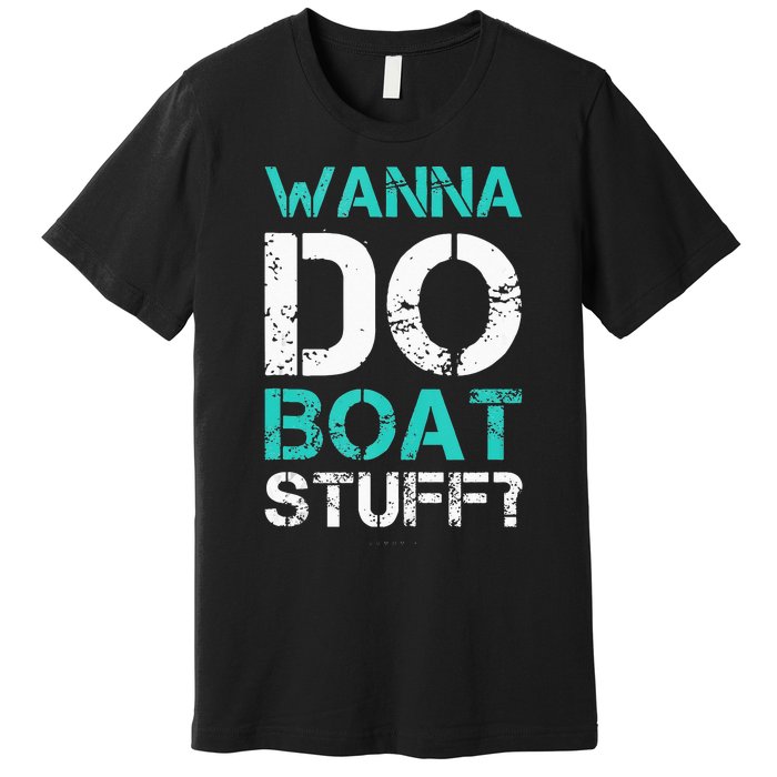 Wanna Do Boat Stuff Tanks Funny Cruise Lake Vacation TankTop Premium T-Shirt