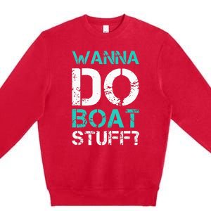 Wanna Do Boat Stuff Tanks Funny Cruise Lake Vacation TankTop Premium Crewneck Sweatshirt