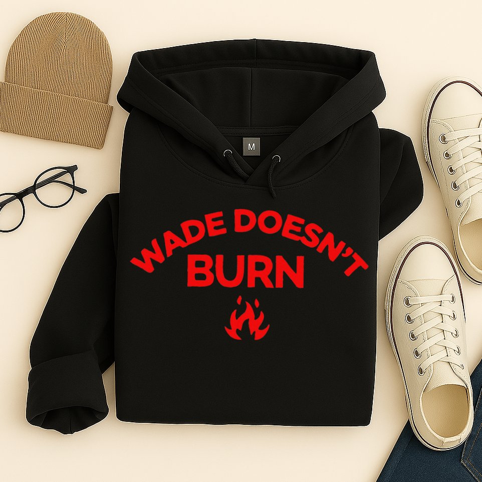 Wade DoesnT Burn Hoodie