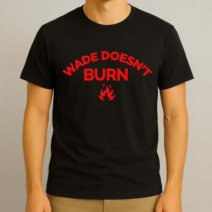 Wade DoesnT Burn T-Shirt