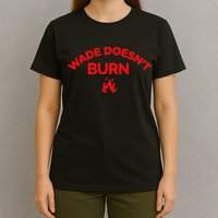 Wade DoesnT Burn T-Shirt