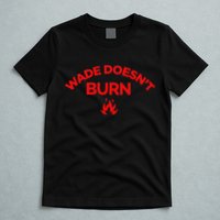 Wade DoesnT Burn T-Shirt