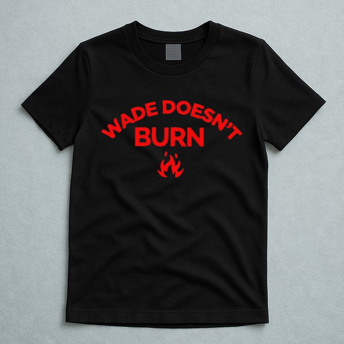 Wade DoesnT Burn T-Shirt