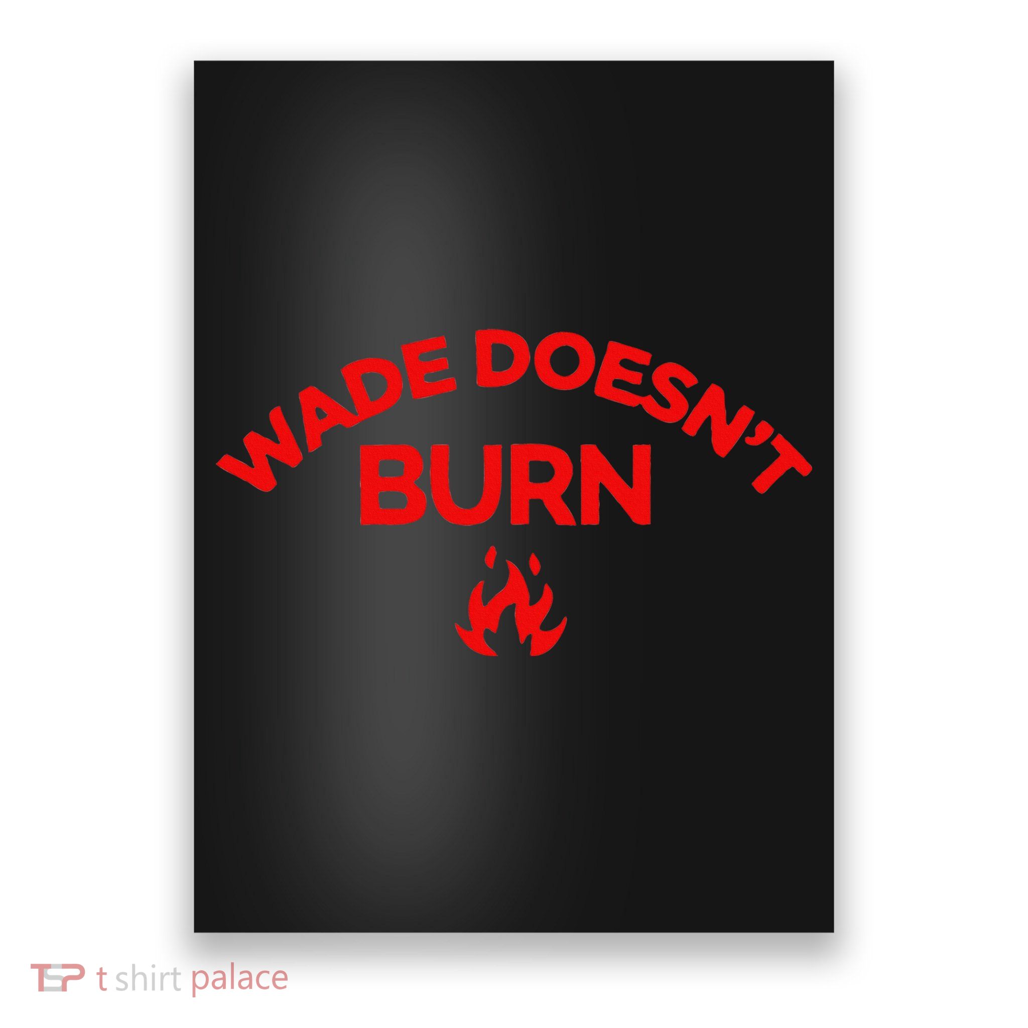 Wade DoesnT Burn Poster