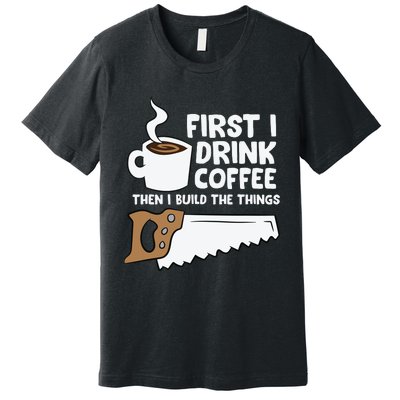 Woodworking Drinking Coffee Woodworker Carpenter Coffee Premium T-Shirt