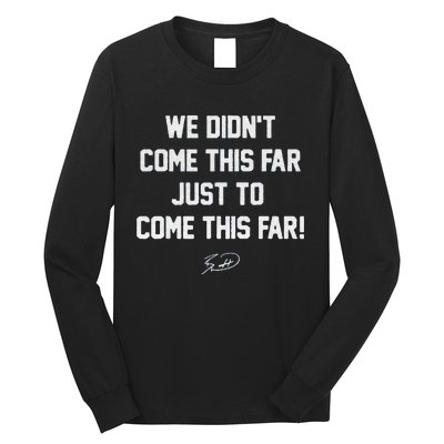 We DidnT Come This Far To Come This Far Long Sleeve Shirt