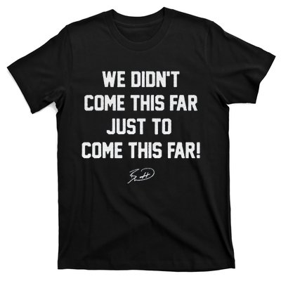 We DidnT Come This Far To Come This Far T-Shirt