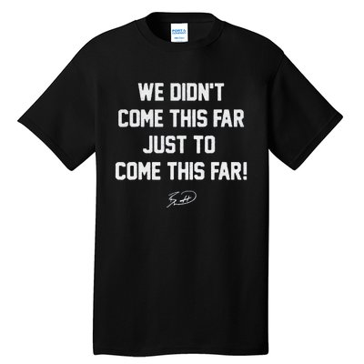 We DidnT Come This Far To Come This Far Tall T-Shirt