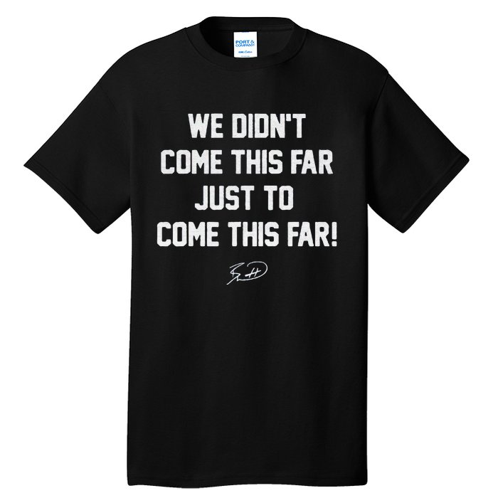 We DidnT Come This Far To Come This Far Tall T-Shirt