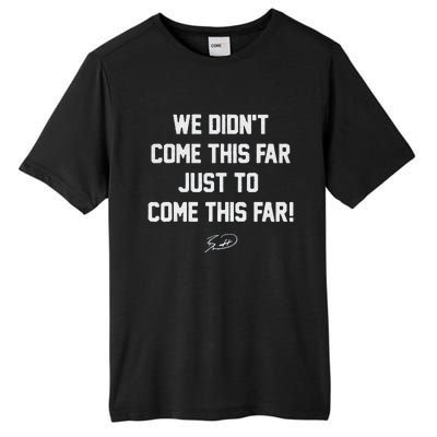 We DidnT Come This Far To Come This Far Tall Fusion ChromaSoft Performance T-Shirt