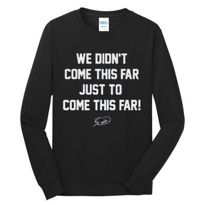 We DidnT Come This Far To Come This Far Tall Long Sleeve T-Shirt