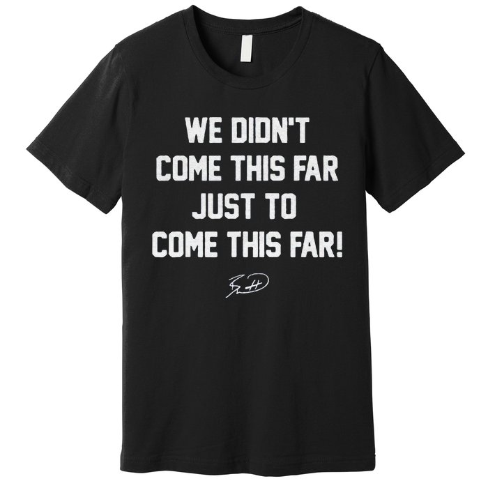 We DidnT Come This Far To Come This Far Premium T-Shirt