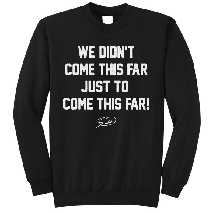 We DidnT Come This Far To Come This Far Tall Sweatshirt