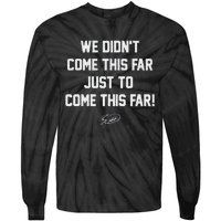 We DidnT Come This Far To Come This Far Tie-Dye Long Sleeve Shirt