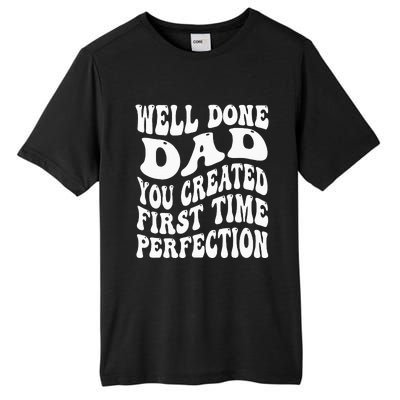 Well Done Dad You Created Perfection First Time Tall Fusion ChromaSoft Performance T-Shirt