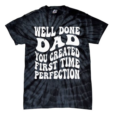 Well Done Dad You Created Perfection First Time Tie-Dye T-Shirt