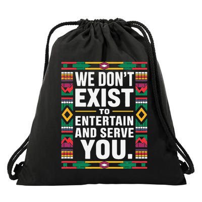 We DonT Exist To Entertain And Serve You Black History Drawstring Bag