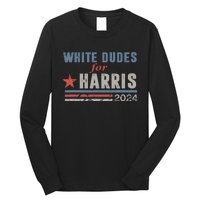 White Dudes For Harris 2024 For President Long Sleeve Shirt