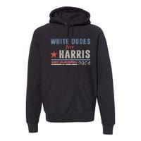 White Dudes For Harris 2024 For President Premium Hoodie