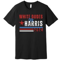 White Dudes For Harris 2024 For President Premium T-Shirt