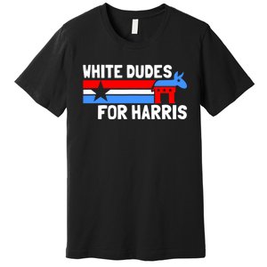 White Dudes For Harris 2024 For President Premium T-Shirt