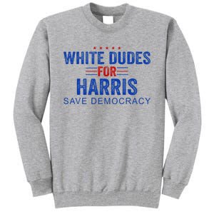 White Dudes For Harris Kamala Harris 2024 47th President Tall Sweatshirt