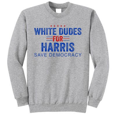 White Dudes For Harris Kamala Harris 2024 47th President Tall Sweatshirt