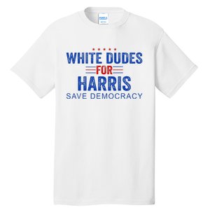 White Dudes For Harris Kamala Harris 2024 47th President Tall T-Shirt