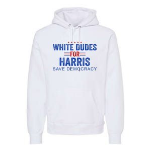 White Dudes For Harris Kamala Harris 2024 47th President Premium Hoodie