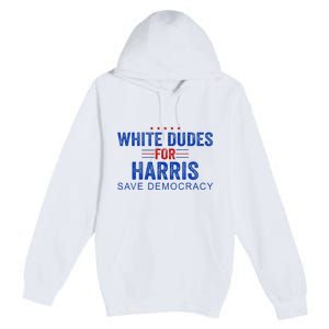 White Dudes For Harris Kamala Harris 2024 47th President Premium Pullover Hoodie