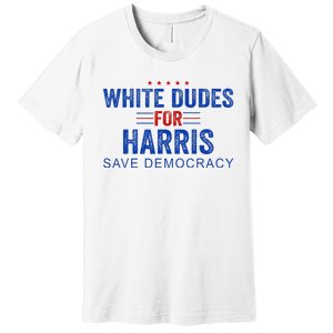 White Dudes For Harris Kamala Harris 2024 47th President Premium T-Shirt