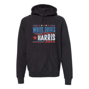 White Dudes For Kamala Harris 2024 For President Election Premium Hoodie